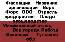 Фасовщик › Название организации ­ Ворк Форс, ООО › Отрасль предприятия ­ Плодо-, овощеводство › Минимальный оклад ­ 26 000 - Все города Работа » Вакансии   . Тульская обл.